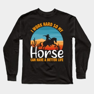 I WORK HARD SO MY HORSE CAN HAVE A BETTER LIFE Long Sleeve T-Shirt